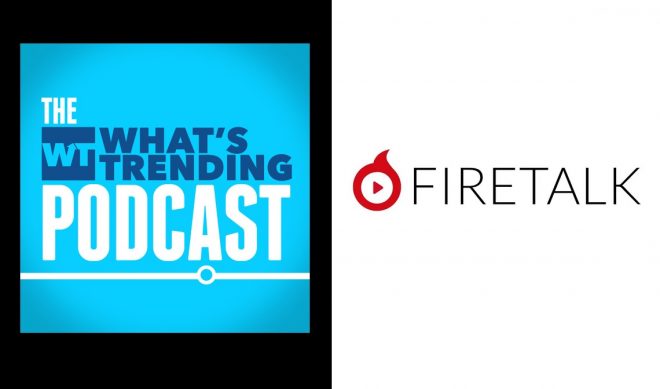 What’s Trending, Firetalk Partner For New Live Streamed Podcast